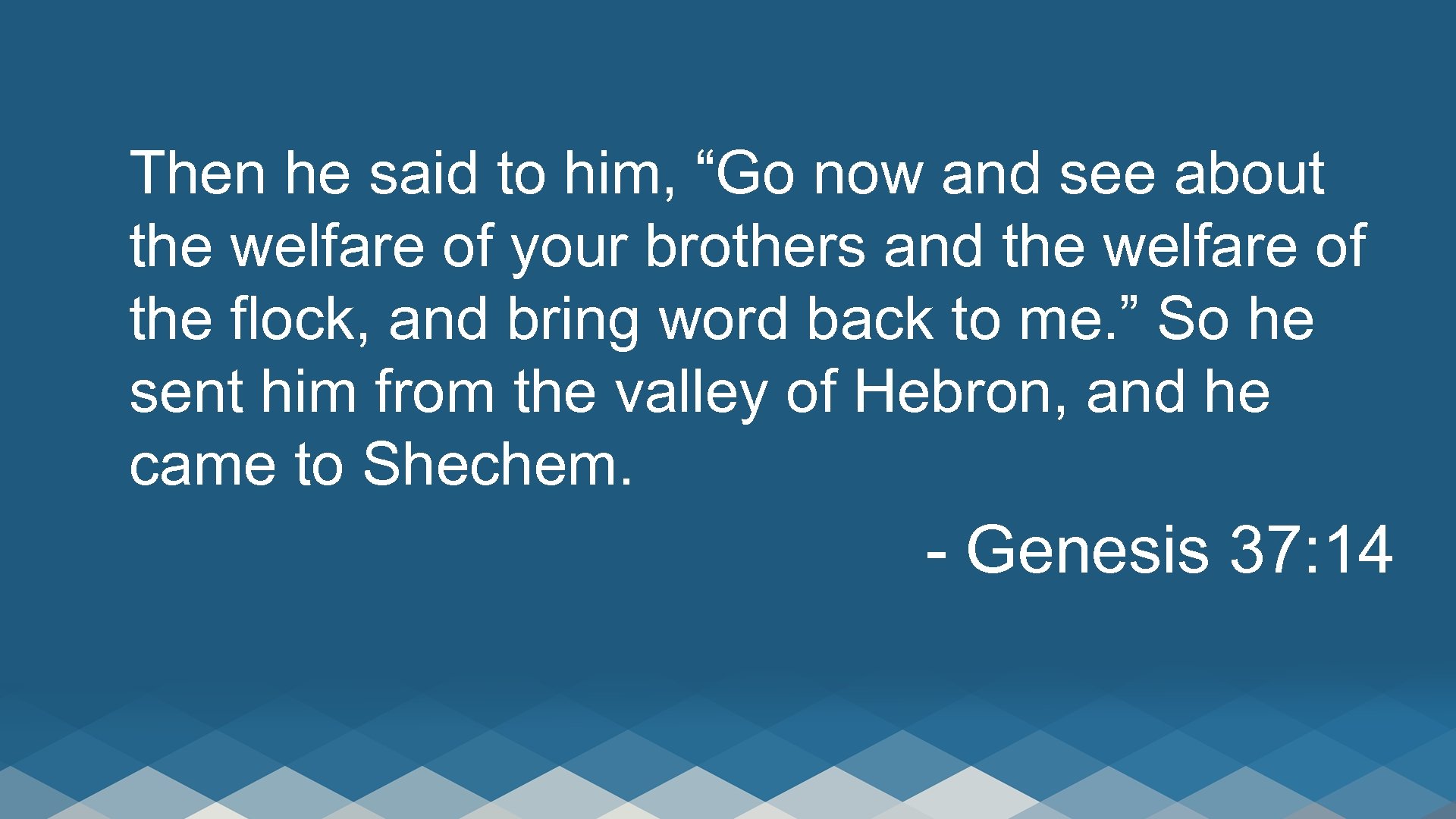 Then he said to him, “Go now and see about the welfare of your
