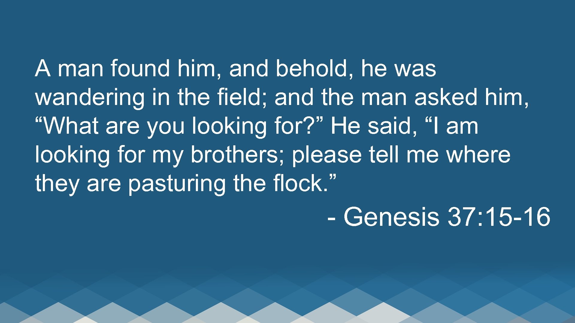 A man found him, and behold, he was wandering in the field; and the