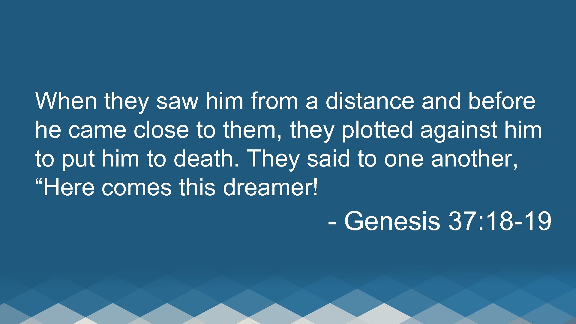 When they saw him from a distance and before he came close to them,