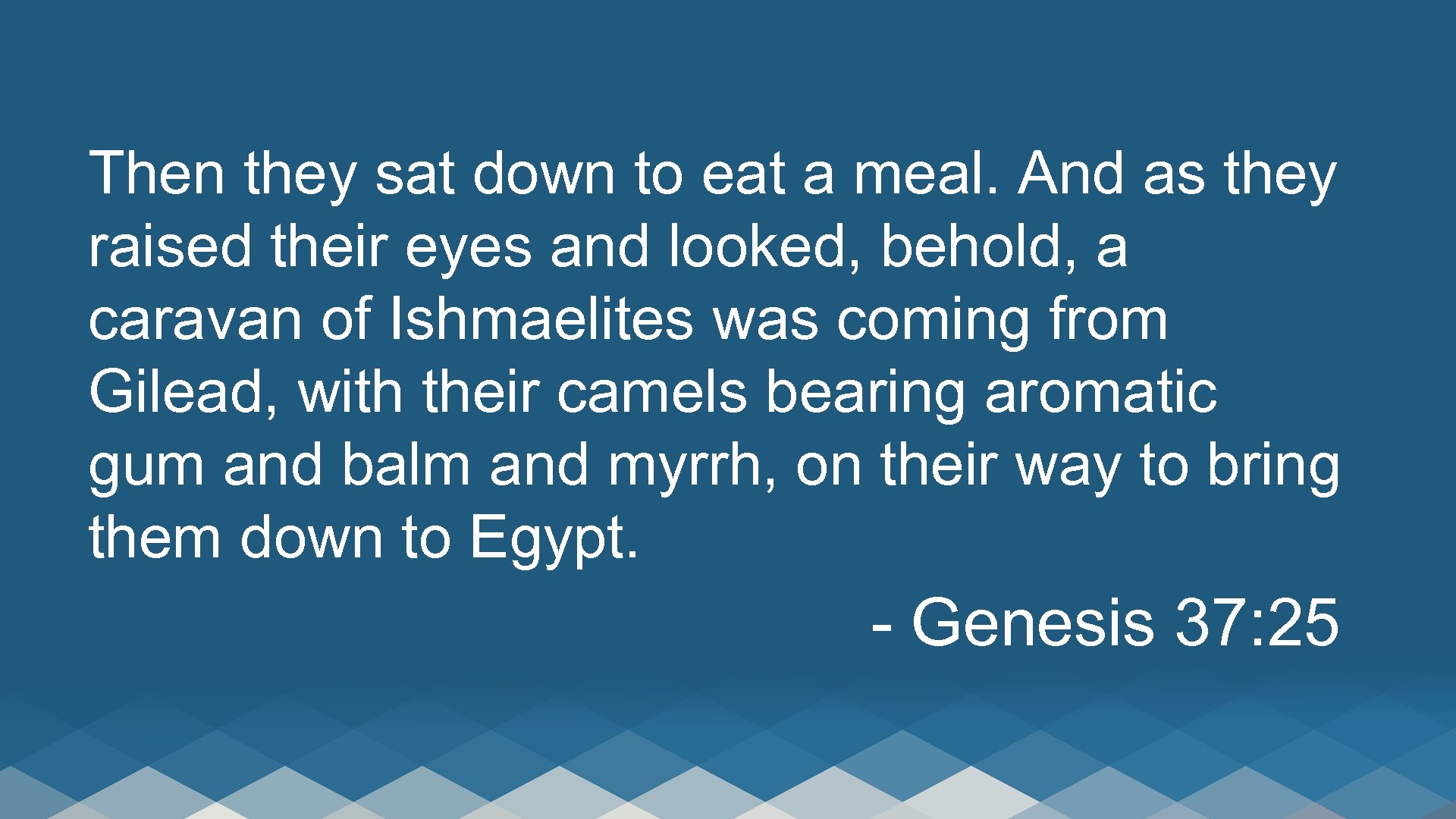 Then they sat down to eat a meal. And as they raised their eyes