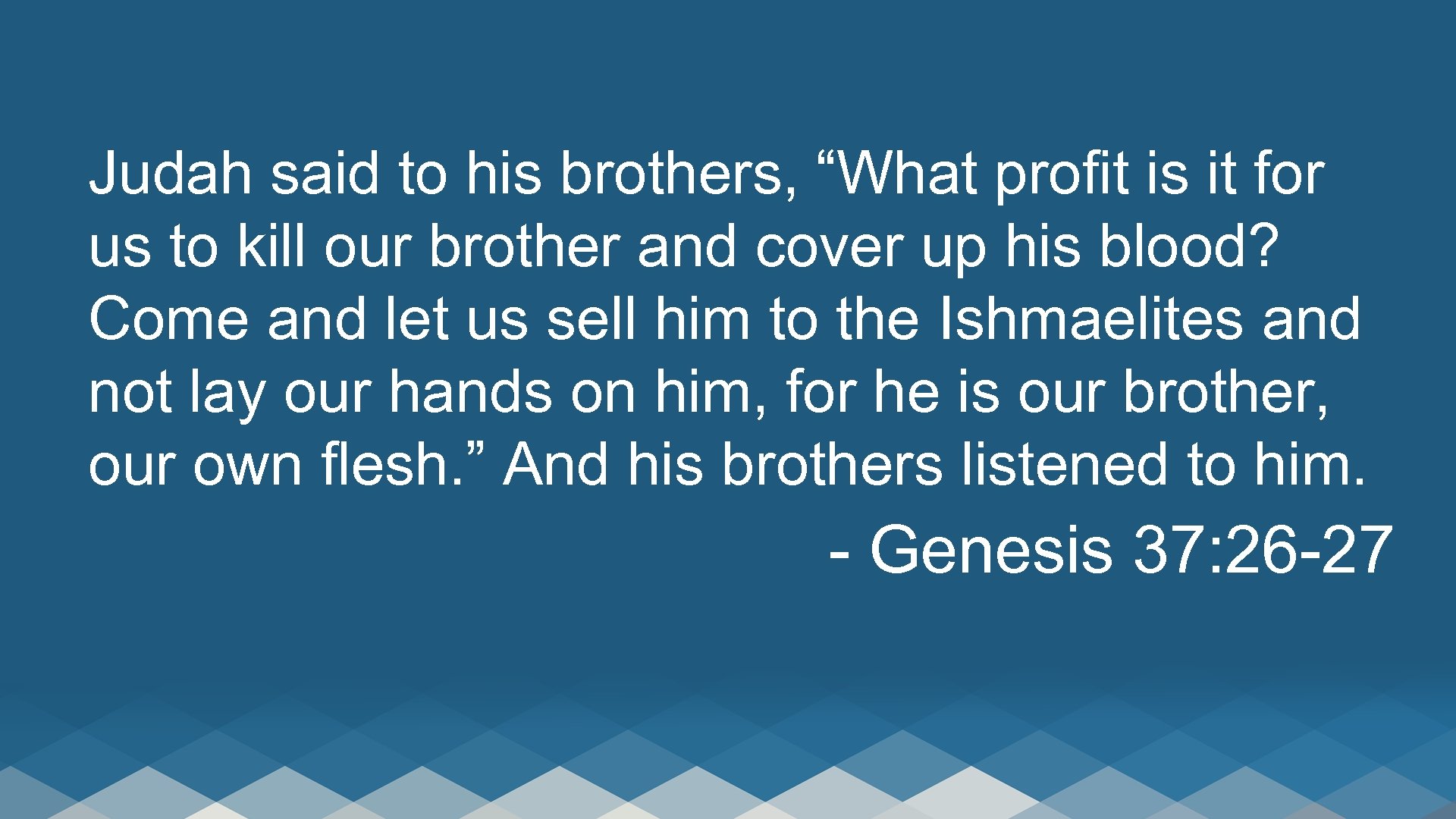 Judah said to his brothers, “What profit is it for us to kill our