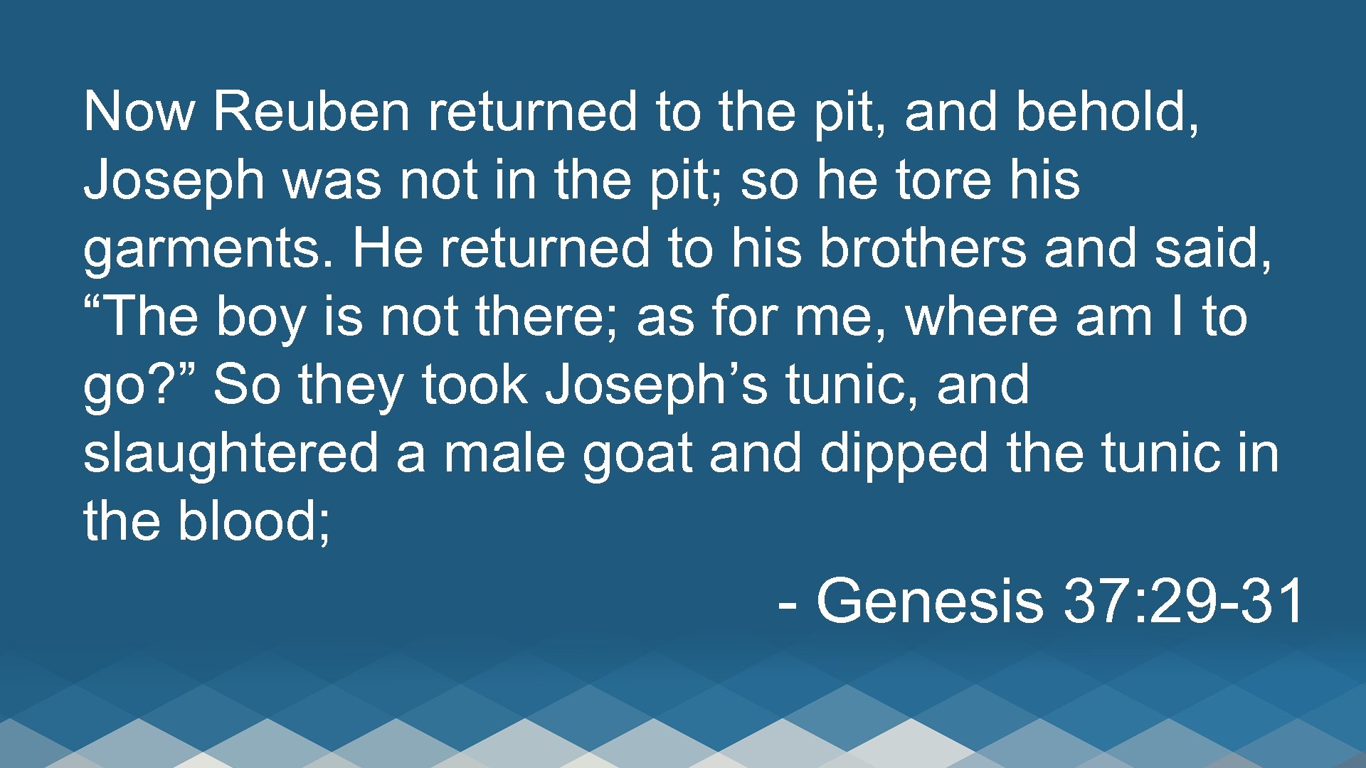 Now Reuben returned to the pit, and behold, Joseph was not in the pit;