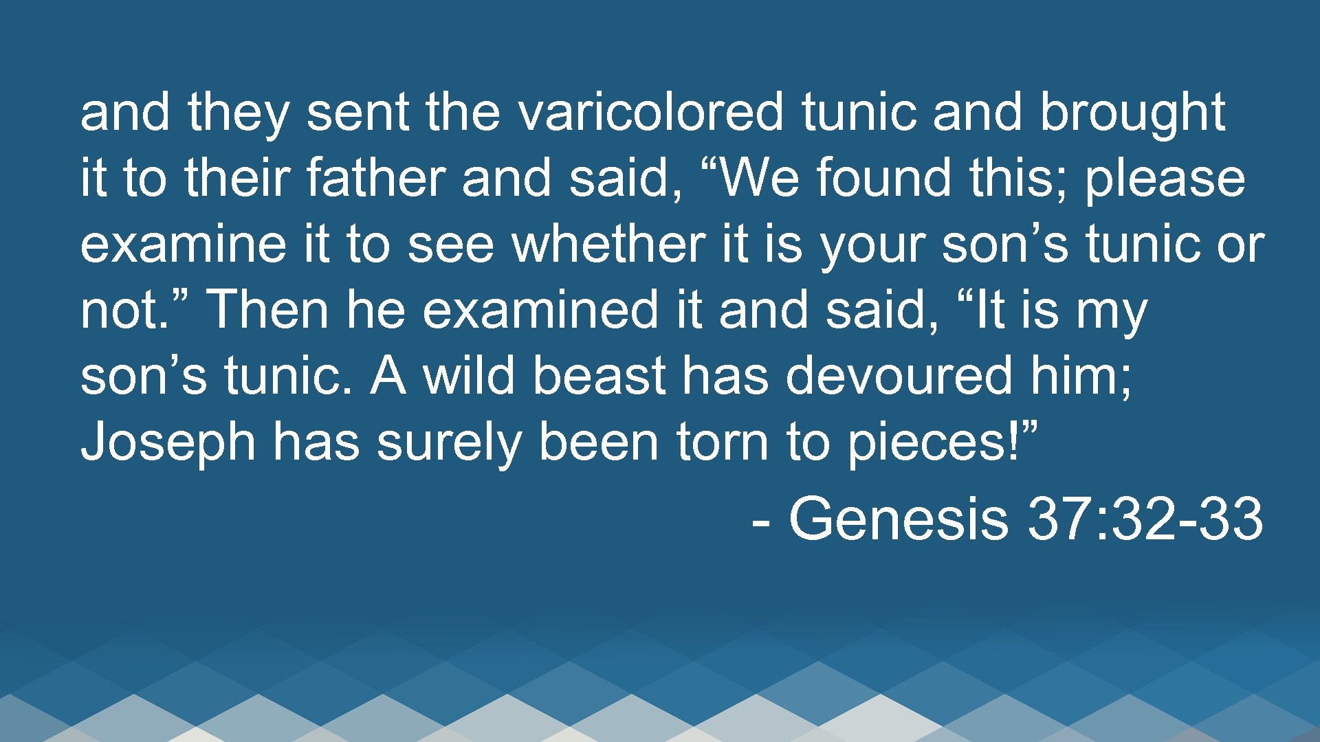 and they sent the varicolored tunic and brought it to their father and said,