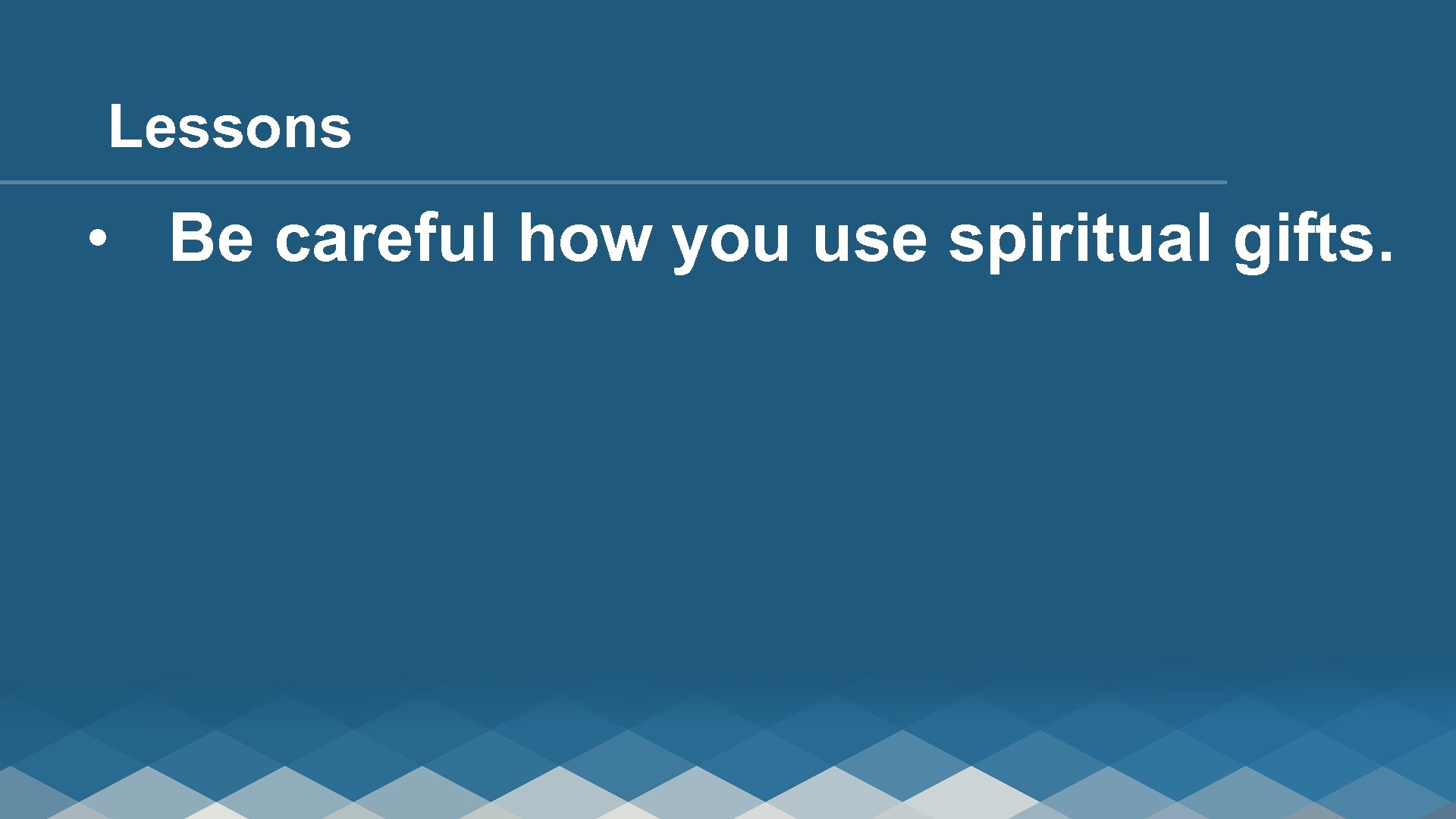 Lessons • Be careful how you use spiritual gifts. 