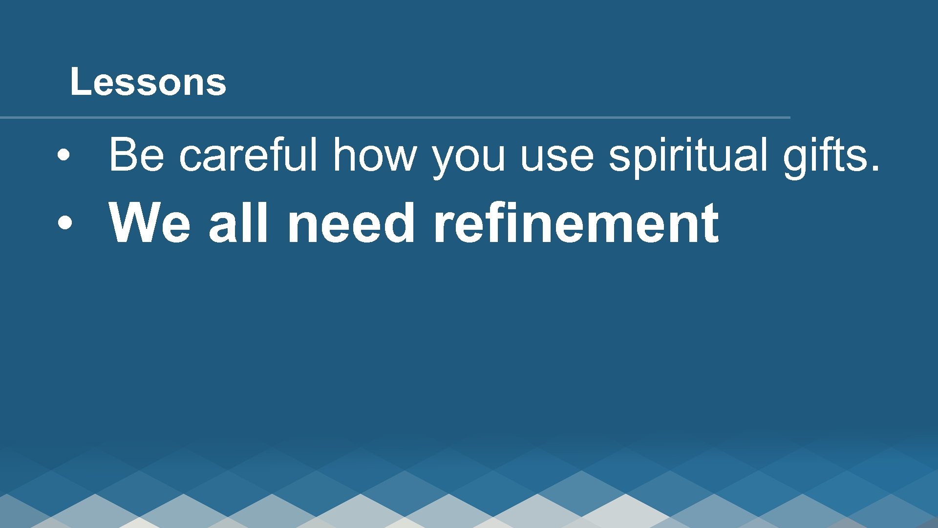 Lessons • Be careful how you use spiritual gifts. • We all need refinement