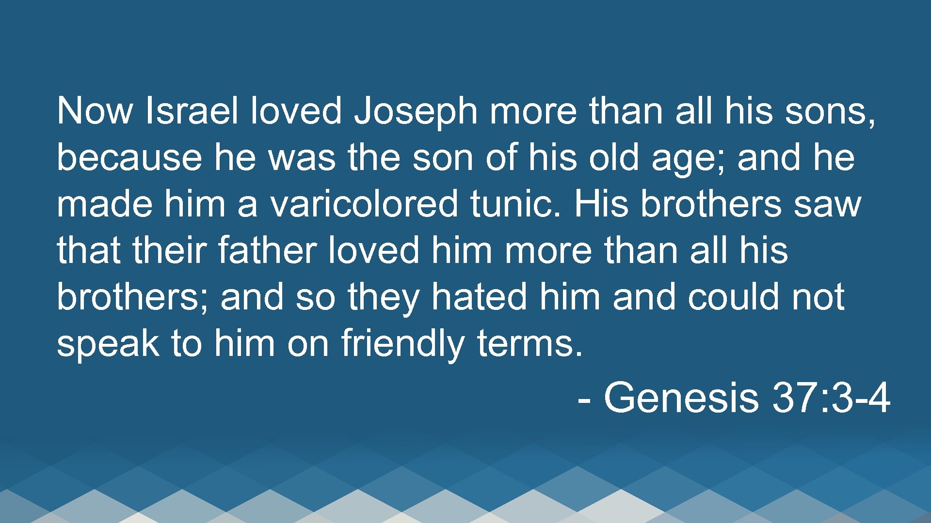 Now Israel loved Joseph more than all his sons, because he was the son