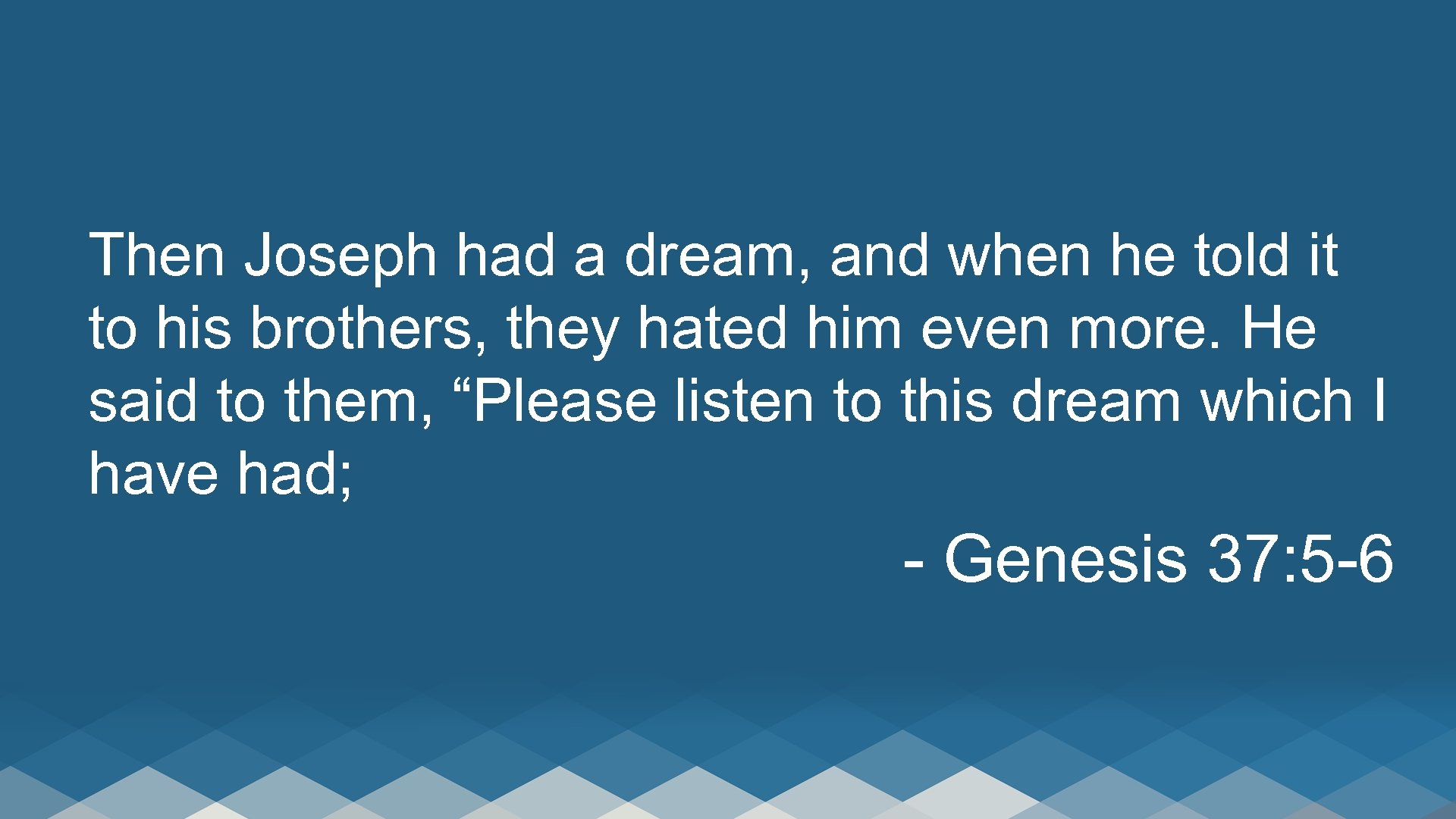 Then Joseph had a dream, and when he told it to his brothers, they