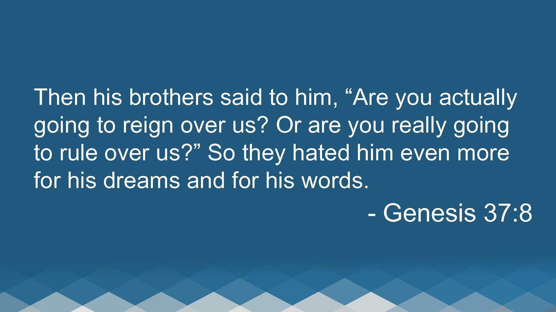 Then his brothers said to him, “Are you actually going to reign over us?