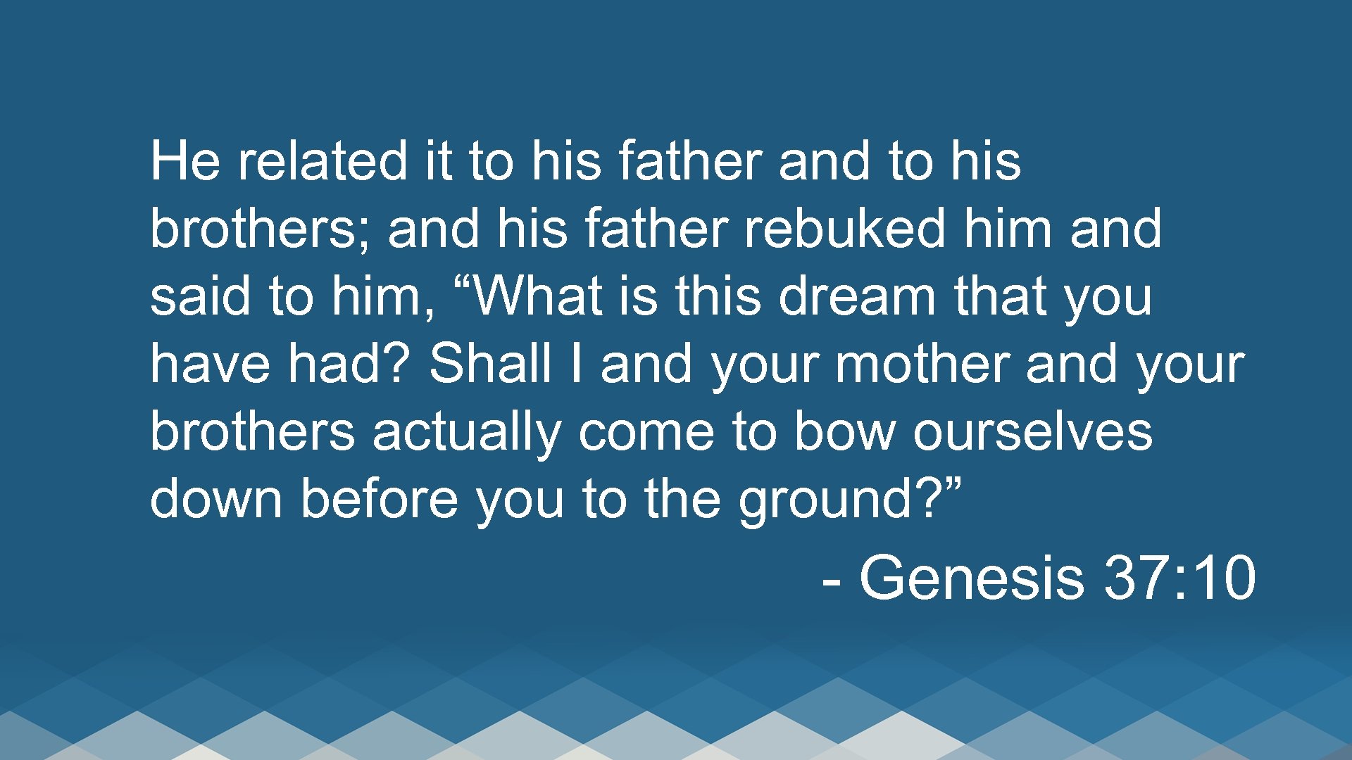 He related it to his father and to his brothers; and his father rebuked