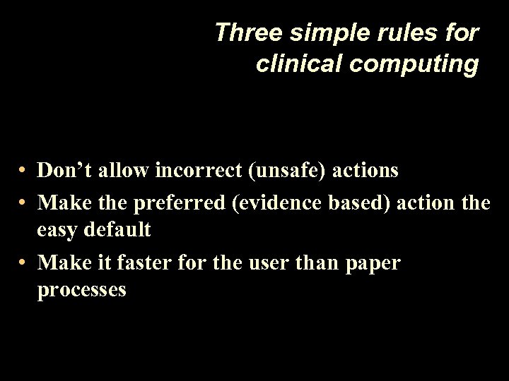 Three simple rules for clinical computing • Don’t allow incorrect (unsafe) actions • Make