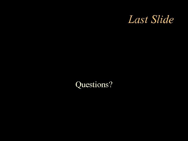 Last Slide Questions? 