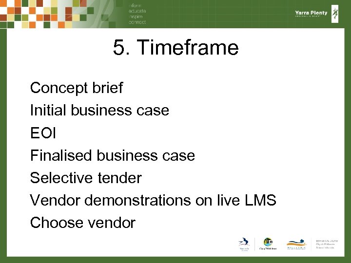 5. Timeframe Concept brief Initial business case EOI Finalised business case Selective tender Vendor