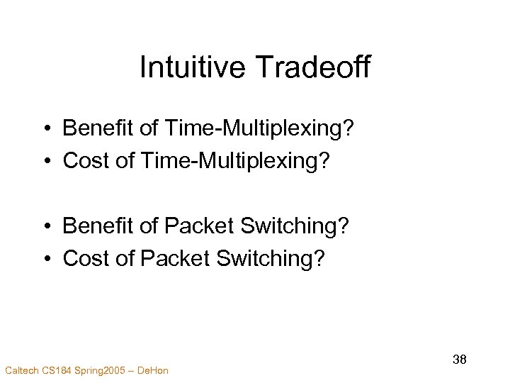 Intuitive Tradeoff • Benefit of Time-Multiplexing? • Cost of Time-Multiplexing? • Benefit of Packet