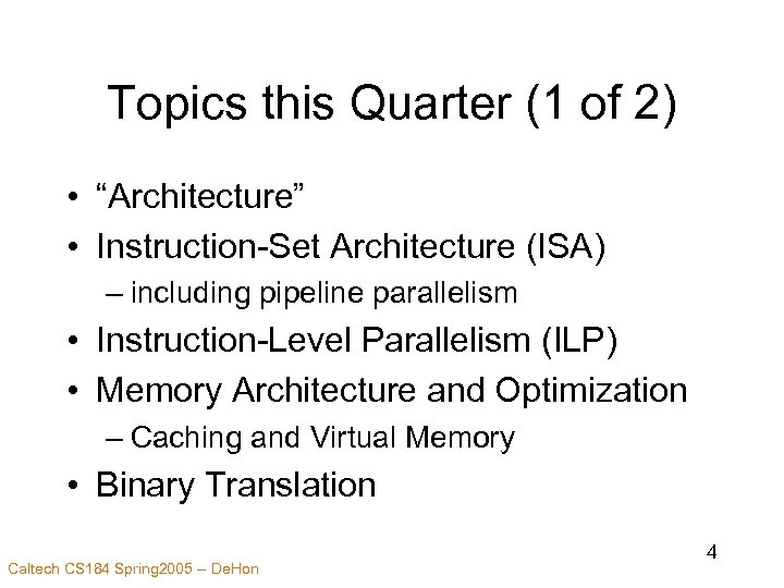 Topics this Quarter (1 of 2) • “Architecture” • Instruction-Set Architecture (ISA) – including