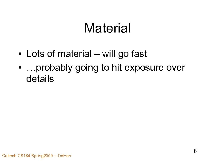 Material • Lots of material – will go fast • …probably going to hit