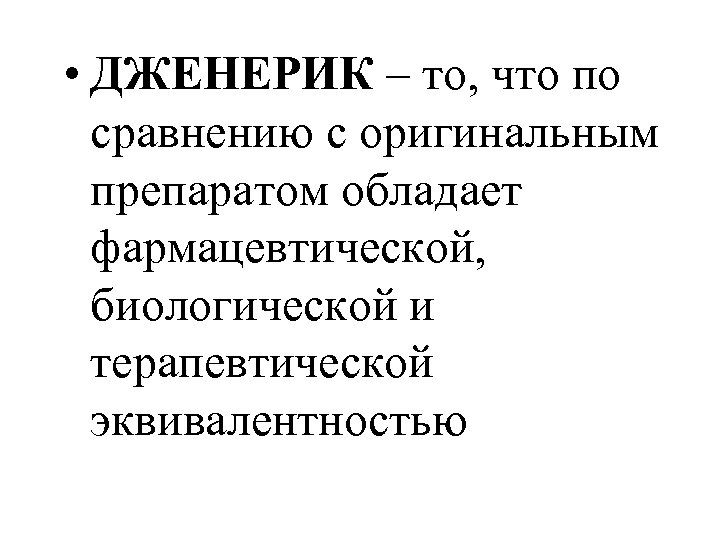  • ДЖЕНЕРИК – то, что по сравнению с оригинальным препаратом обладает фармацевтической, биологической