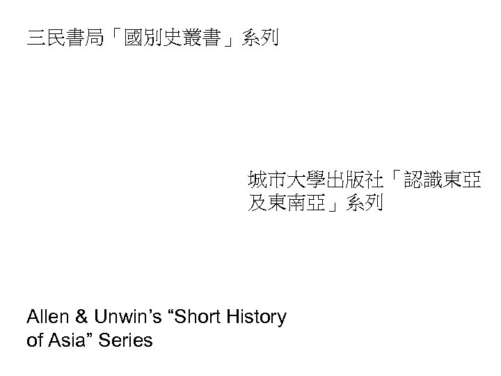三民書局「國別史叢書」系列 城市大學出版社「認識東亞 及東南亞」系列 Allen & Unwin’s “Short History of Asia” Series 