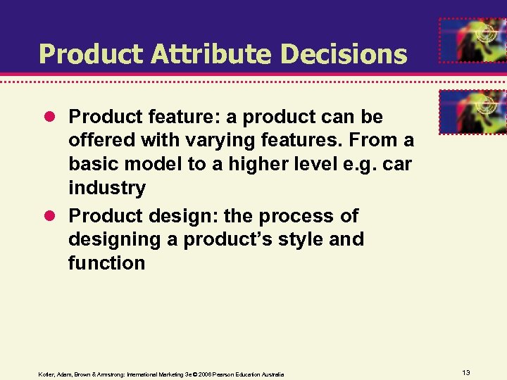 Product Attribute Decisions Product feature: a product can be offered with varying features. From