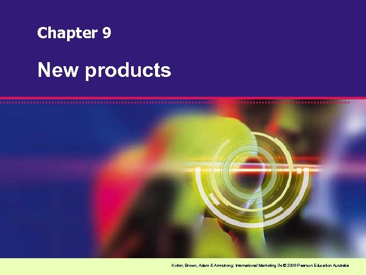 Chapter 9 New products Kotler, Brown, Adam & Armstrong: International Marketing 3 e ©