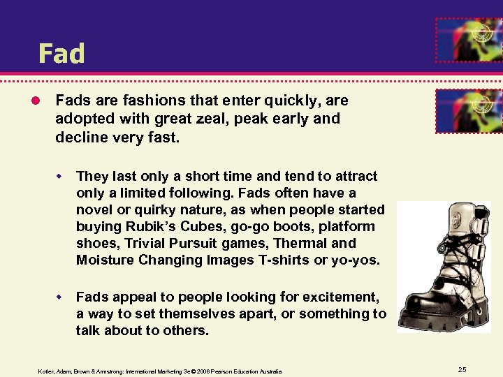 Fad Fads are fashions that enter quickly, are adopted with great zeal, peak early