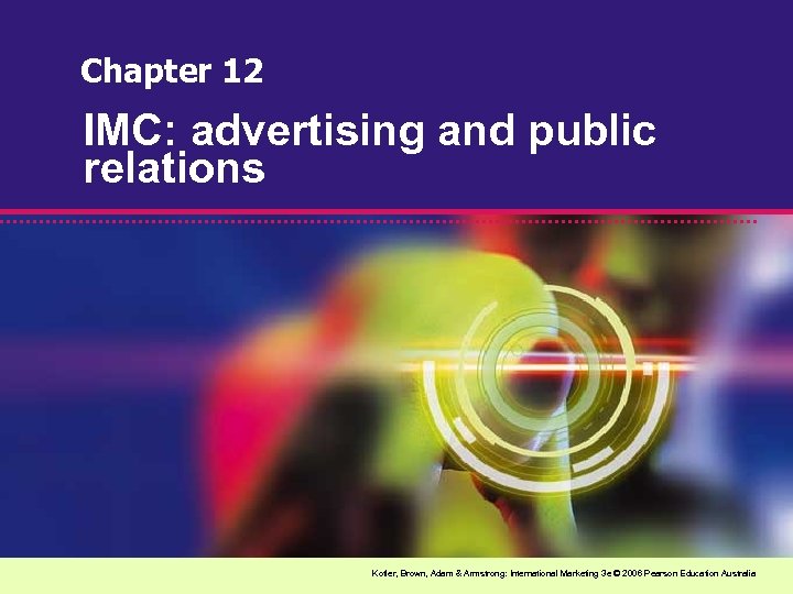 Chapter 12 IMC: advertising and public relations Kotler, Brown, Adam & Armstrong: International Marketing