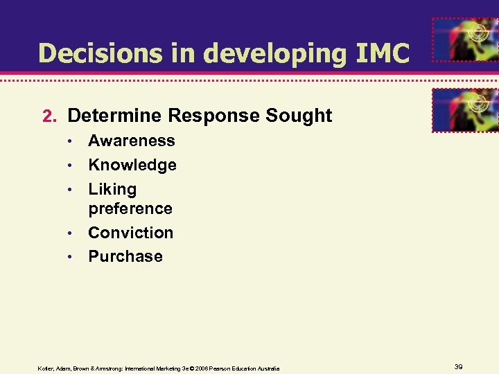 Decisions in developing IMC 2. Determine Response Sought • • • Awareness Knowledge Liking