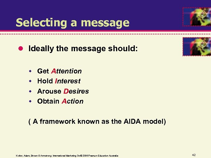 Selecting a message Ideally the message should: Get Attention Hold Interest Arouse Desires Obtain