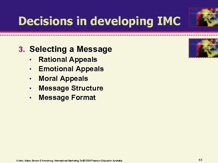 Decisions in developing IMC 3. Selecting a Message • • • Rational Appeals Emotional