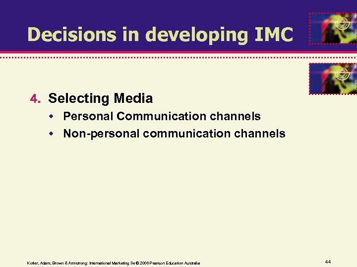 Decisions in developing IMC 4. Selecting Media Personal Communication channels Non-personal communication channels Kotler,
