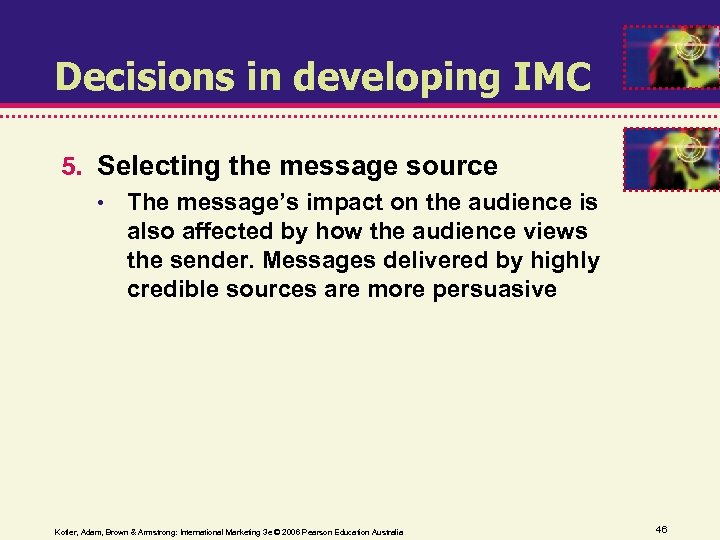 Decisions in developing IMC 5. Selecting the message source • The message’s impact on