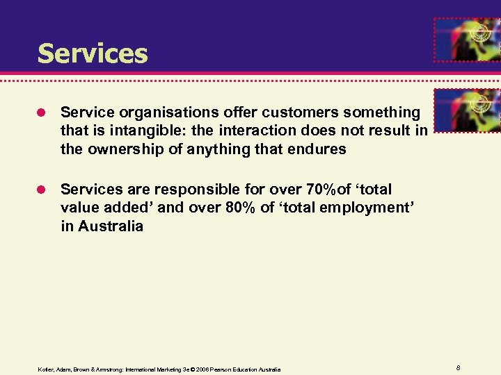 Services Service organisations offer customers something that is intangible: the interaction does not result