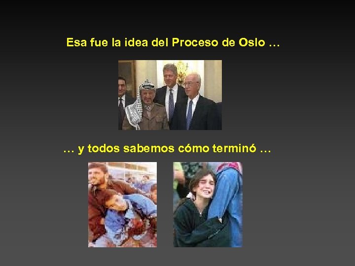 Esa fue la idea del Proceso de Oslo … … y todos sabemos cómo