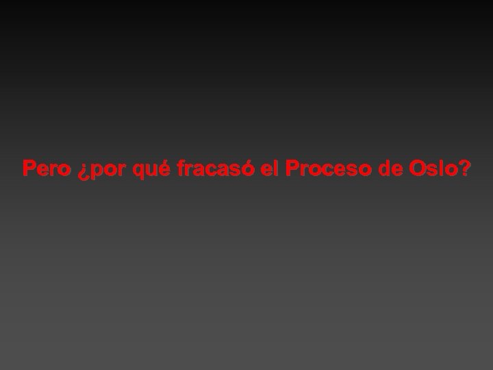 Pero ¿por qué fracasó el Proceso de Oslo? 