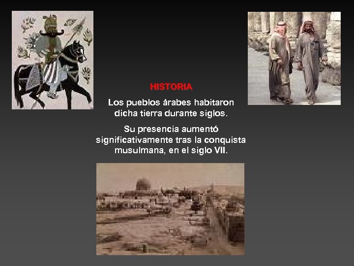 HISTORIA Los pueblos árabes habitaron dicha tierra durante siglos. Su presencia aumentó significativamente tras