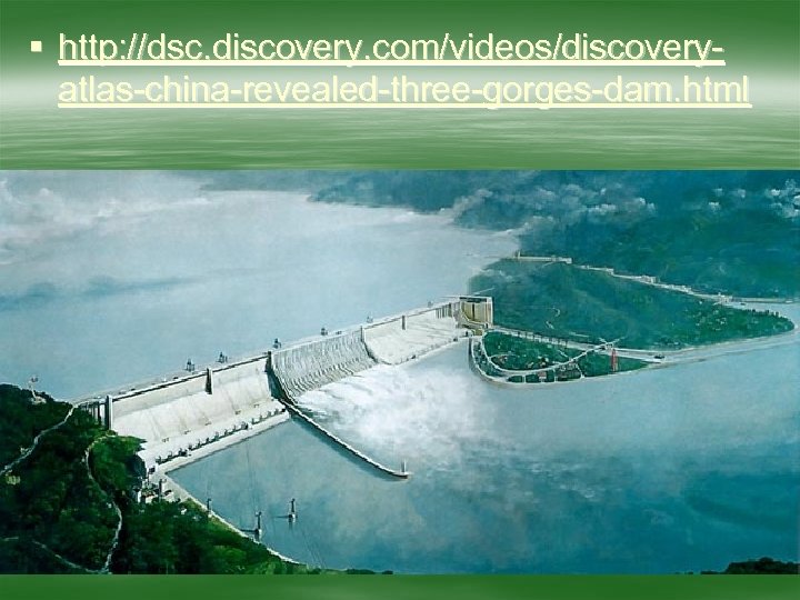 § http: //dsc. discovery. com/videos/discoveryatlas-china-revealed-three-gorges-dam. html 