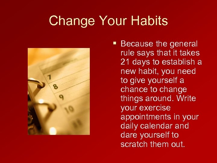 Change Your Habits § Because the general rule says that it takes 21 days