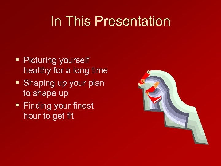 In This Presentation § Picturing yourself healthy for a long time § Shaping up