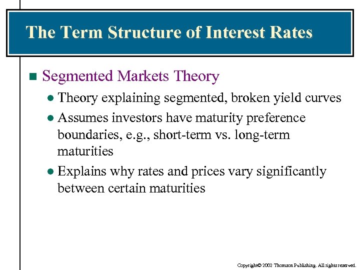 The Term Structure of Interest Rates n Segmented Markets Theory explaining segmented, broken yield