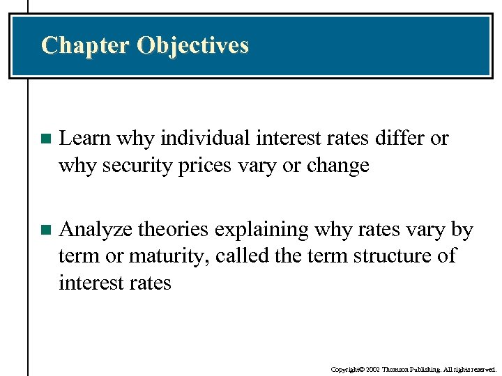 Chapter Objectives n Learn why individual interest rates differ or why security prices vary