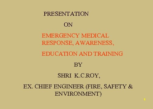 PRESENTATION ON EMERGENCY MEDICAL RESPONSE, AWARENESS, EDUCATION AND TRAINING BY SHRI K. C. ROY,