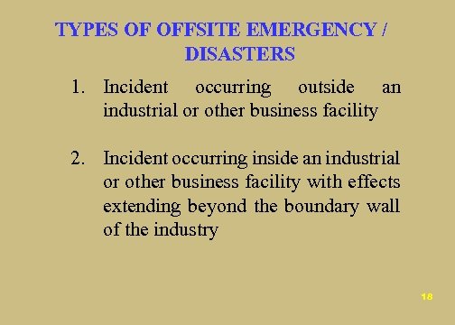 TYPES OF OFFSITE EMERGENCY / DISASTERS 1. Incident occurring outside an industrial or other