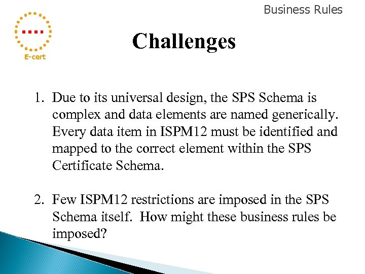 Business Rules E-cert Challenges 1. Due to its universal design, the SPS Schema is