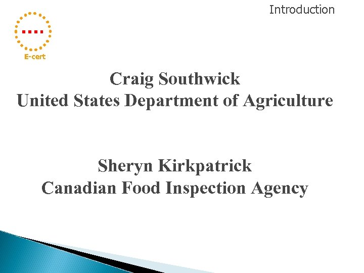 Introduction E-cert Craig Southwick United States Department of Agriculture Sheryn Kirkpatrick Canadian Food Inspection