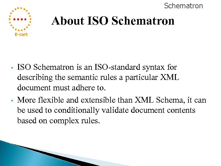 Schematron About ISO Schematron E-cert • • ISO Schematron is an ISO-standard syntax for
