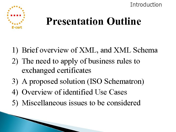 Introduction E-cert Presentation Outline 1) Brief overview of XML, and XML Schema 2) The