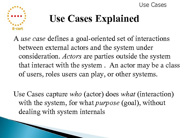 Use Cases Explained E-cert A use case defines a goal-oriented set of interactions between