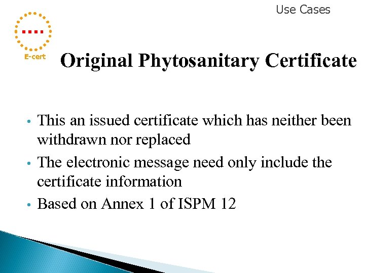 Use Cases E-cert • • • Original Phytosanitary Certificate This an issued certificate which