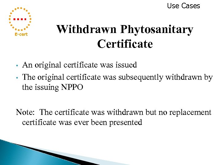 Use Cases E-cert • • Withdrawn Phytosanitary Certificate An original certificate was issued The