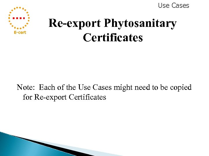 Use Cases E-cert Re-export Phytosanitary Certificates Note: Each of the Use Cases might need