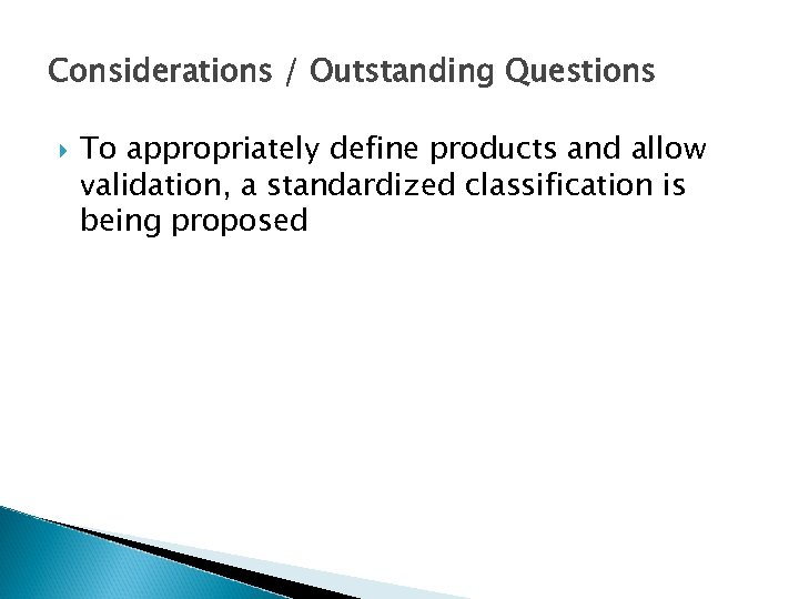 Considerations / Outstanding Questions To appropriately define products and allow validation, a standardized classification